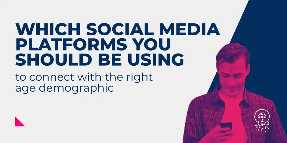 Which Social Media Platforms You Should Be Using To Connect With The Right Age Demographic