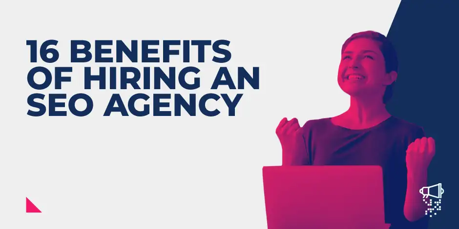 16 Benefits of Hiring an SEO Agency