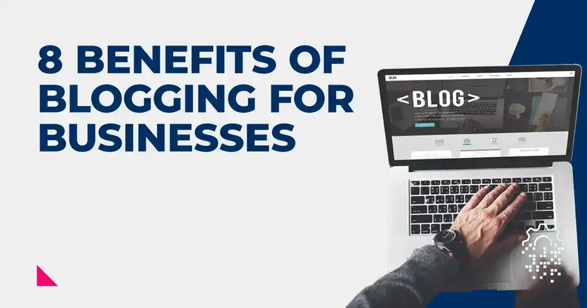 8 Benefits Of Blogging For Businesses