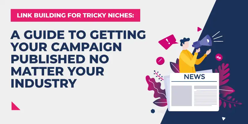 Link Building For Tricky Niches: A Guide To Getting Your Campaign Published No Matter Your Industry
