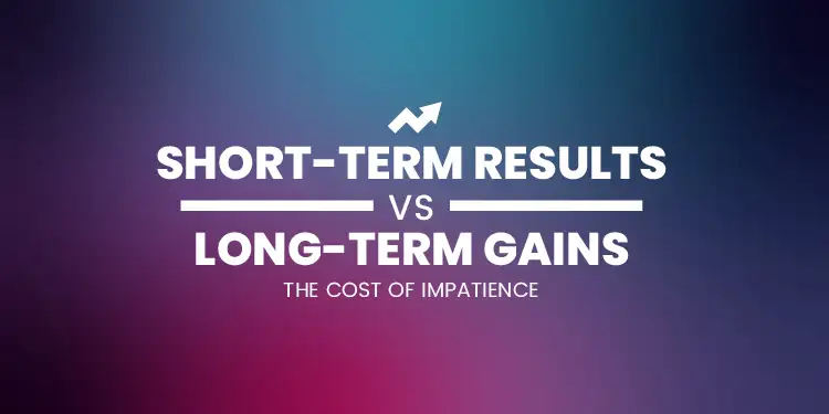 Short-Term Results vs Long-Term Gains – The Cost of Impatience