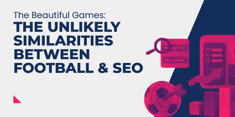 The Beautiful Games: The Unlikely Similarities Between SEO and Football