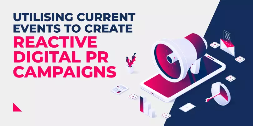 How to Utilise Current Events to Create Reactive Digital PR Campaigns