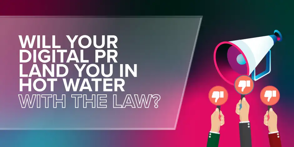 Is Your Digital PR Campaign Going to Get You in Legal Trouble?