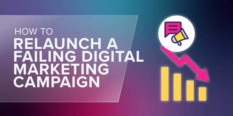 How to Relaunch a Failing Digital Marketing Campaign