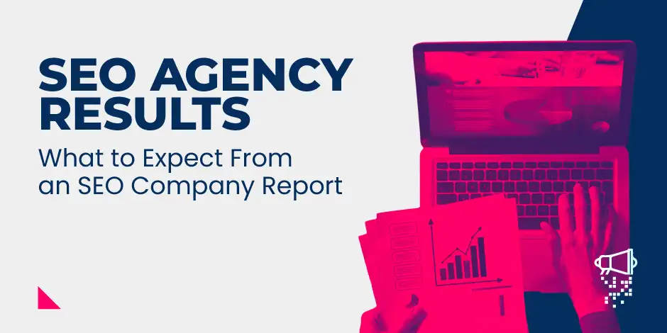 SEO Agency Results: What To Expect From An SEO Company Report