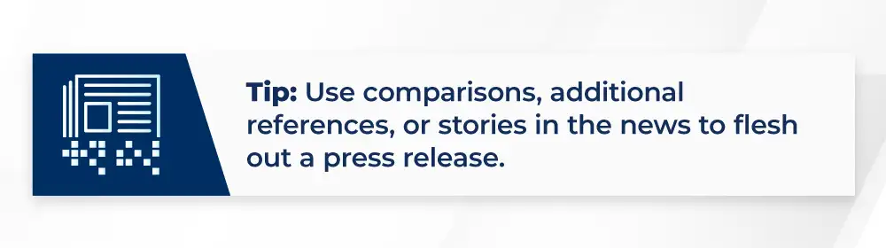 Tip: Use comparisons, additional references, or stories in the news to flesh out a press release.