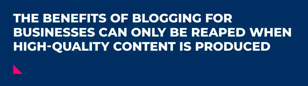 Image of text saying: The benefits of blogging for businesses can only be reaped when high-quality content is produced